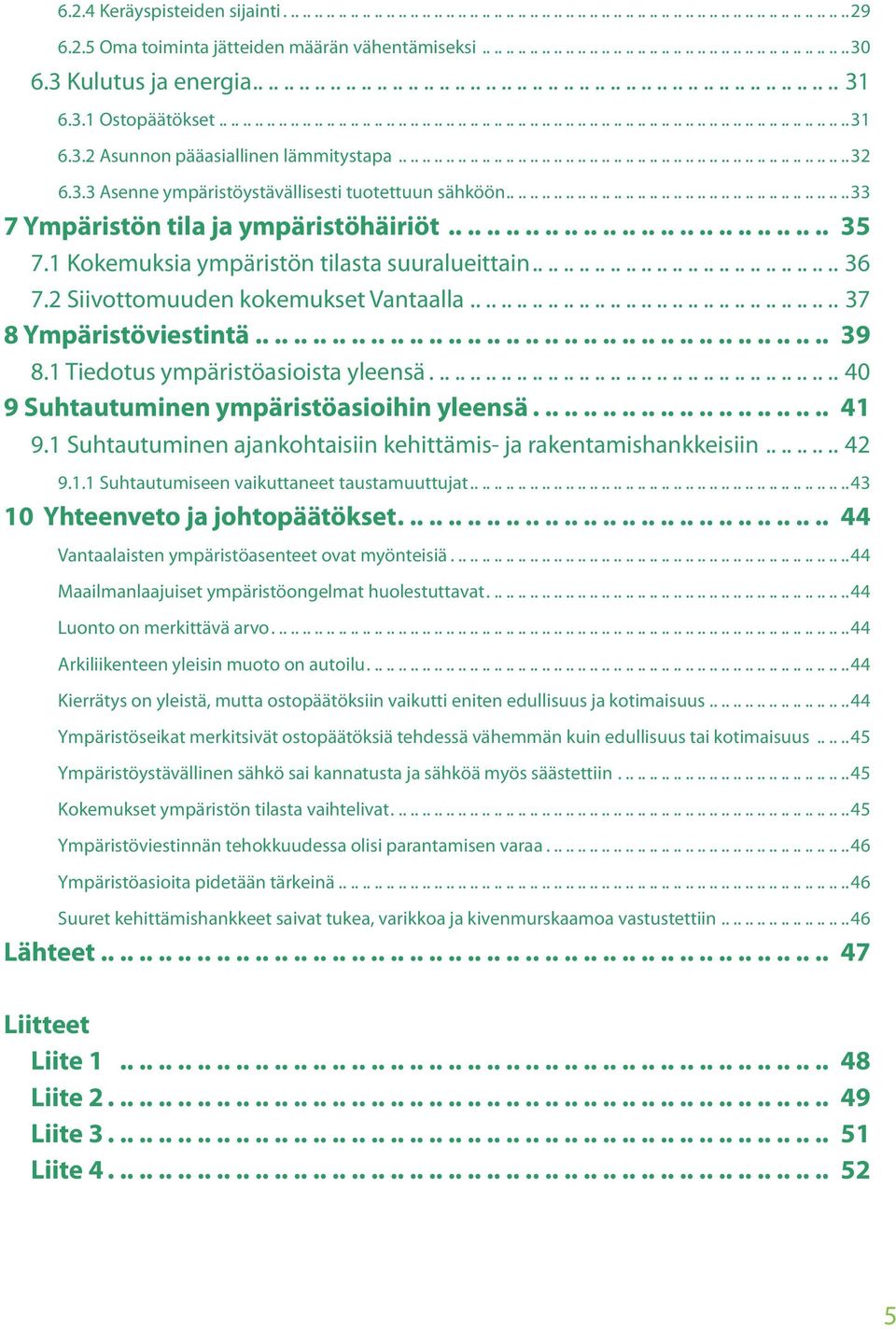 ........................................................................... 32 6.3.3 Asenne ympäristöystävällisesti tuotettuun sähköön......................................................... 33 7 Ympäristön tila ja ympäristöhäiriöt.