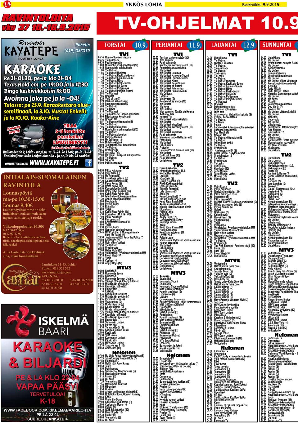 6 eri intialaista ruokaa, riisiä, naanleipää, salaattipöytä sekä jälkiruoka! A` la Carte listat on käytössä aina, myös lounasaikaan. Puhelin (019) 333370 KARAOKE ke 21-01.