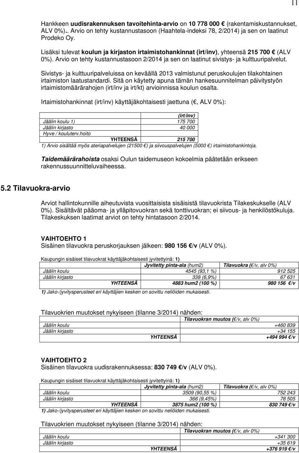 Sivistys- ja kulttuuripalveluissa on keväällä 2013 valmistunut peruskoulujen tilakohtainen irtaimiston laatustandardi.