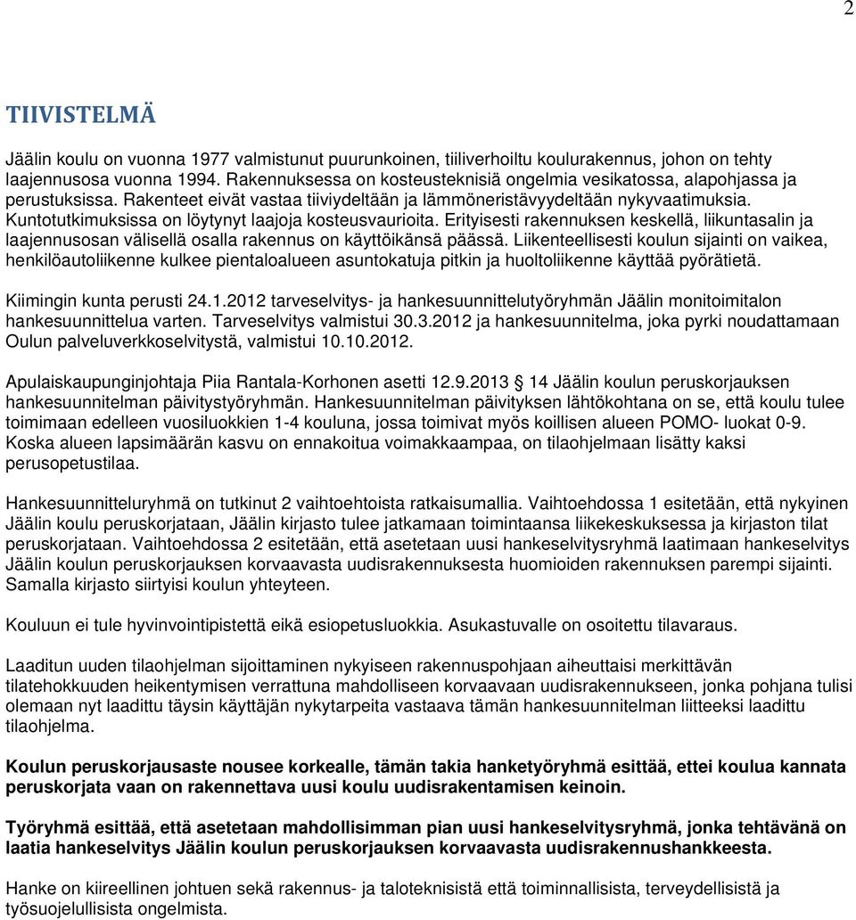 Kuntotutkimuksissa on löytynyt laajoja kosteusvaurioita. Erityisesti rakennuksen keskellä, liikuntasalin ja laajennusosan välisellä osalla rakennus on käyttöikänsä päässä.