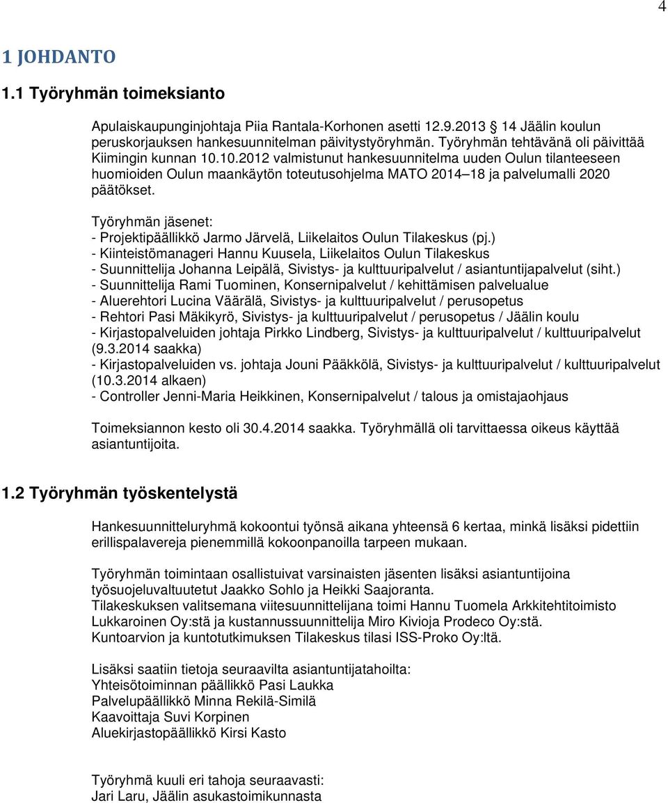 10.2012 valmistunut hankesuunnitelma uuden Oulun tilanteeseen huomioiden Oulun maankäytön toteutusohjelma MATO 2014 18 ja palvelumalli 2020 päätökset.