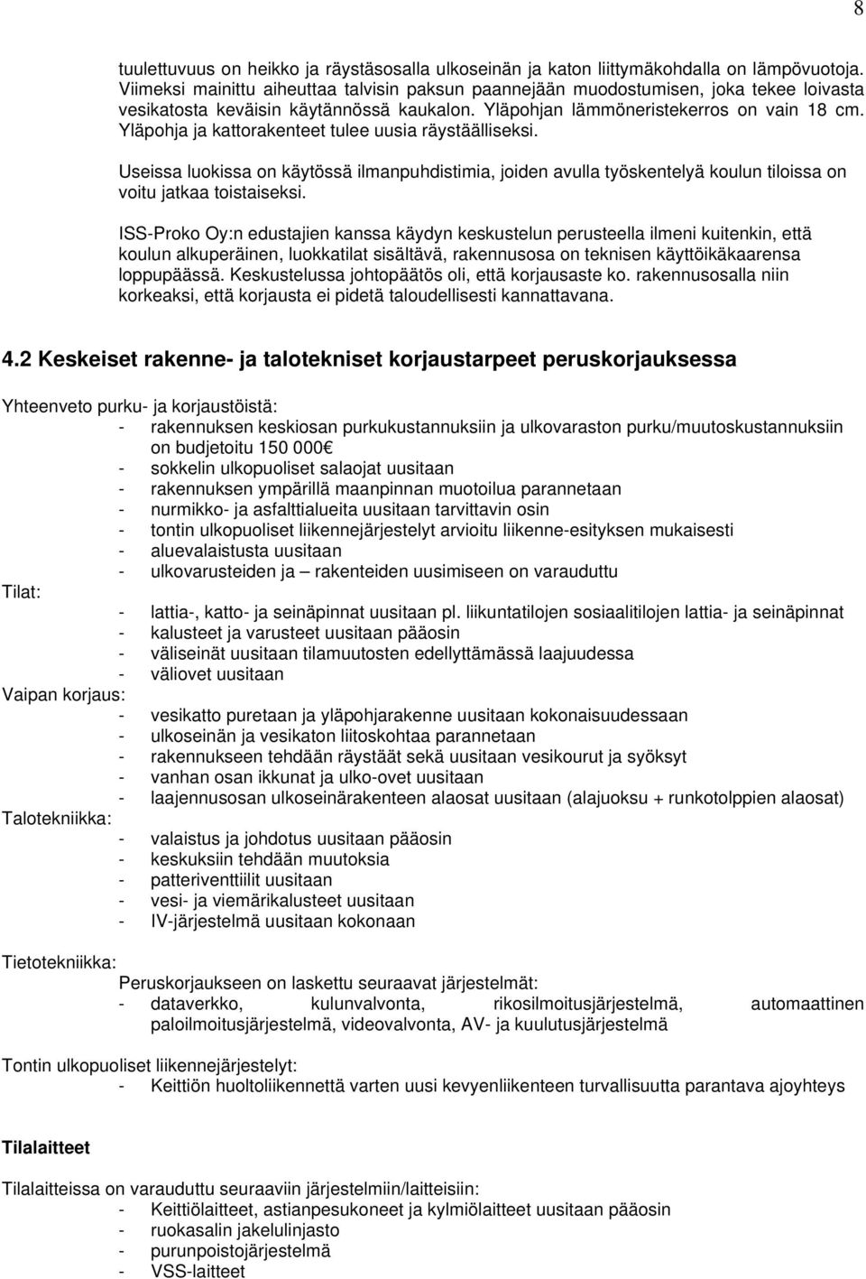 Yläpohja ja kattorakenteet tulee uusia räystäälliseksi. Useissa luokissa on käytössä ilmanpuhdistimia, joiden avulla työskentelyä koulun tiloissa on voitu jatkaa toistaiseksi.