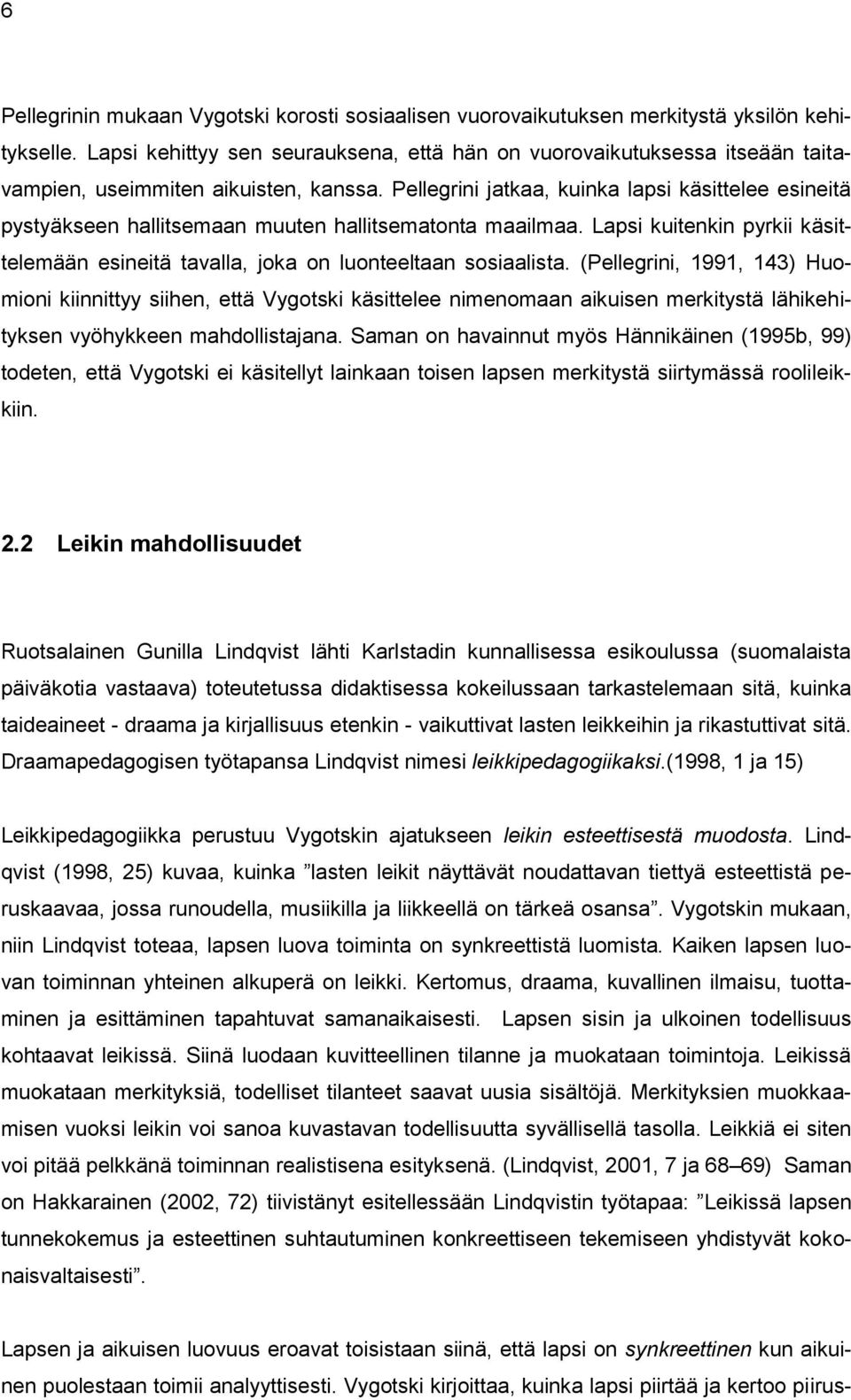 Pellegrini jatkaa, kuinka lapsi käsittelee esineitä pystyäkseen hallitsemaan muuten hallitsematonta maailmaa. Lapsi kuitenkin pyrkii käsittelemään esineitä tavalla, joka on luonteeltaan sosiaalista.