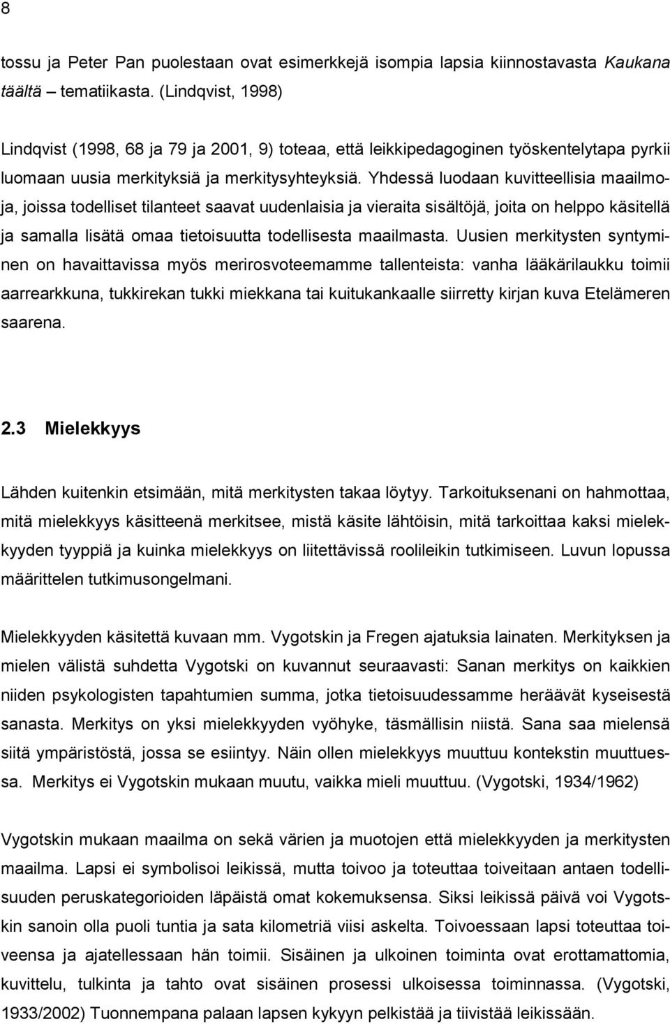 Yhdessä luodaan kuvitteellisia maailmoja, joissa todelliset tilanteet saavat uudenlaisia ja vieraita sisältöjä, joita on helppo käsitellä ja samalla lisätä omaa tietoisuutta todellisesta maailmasta.