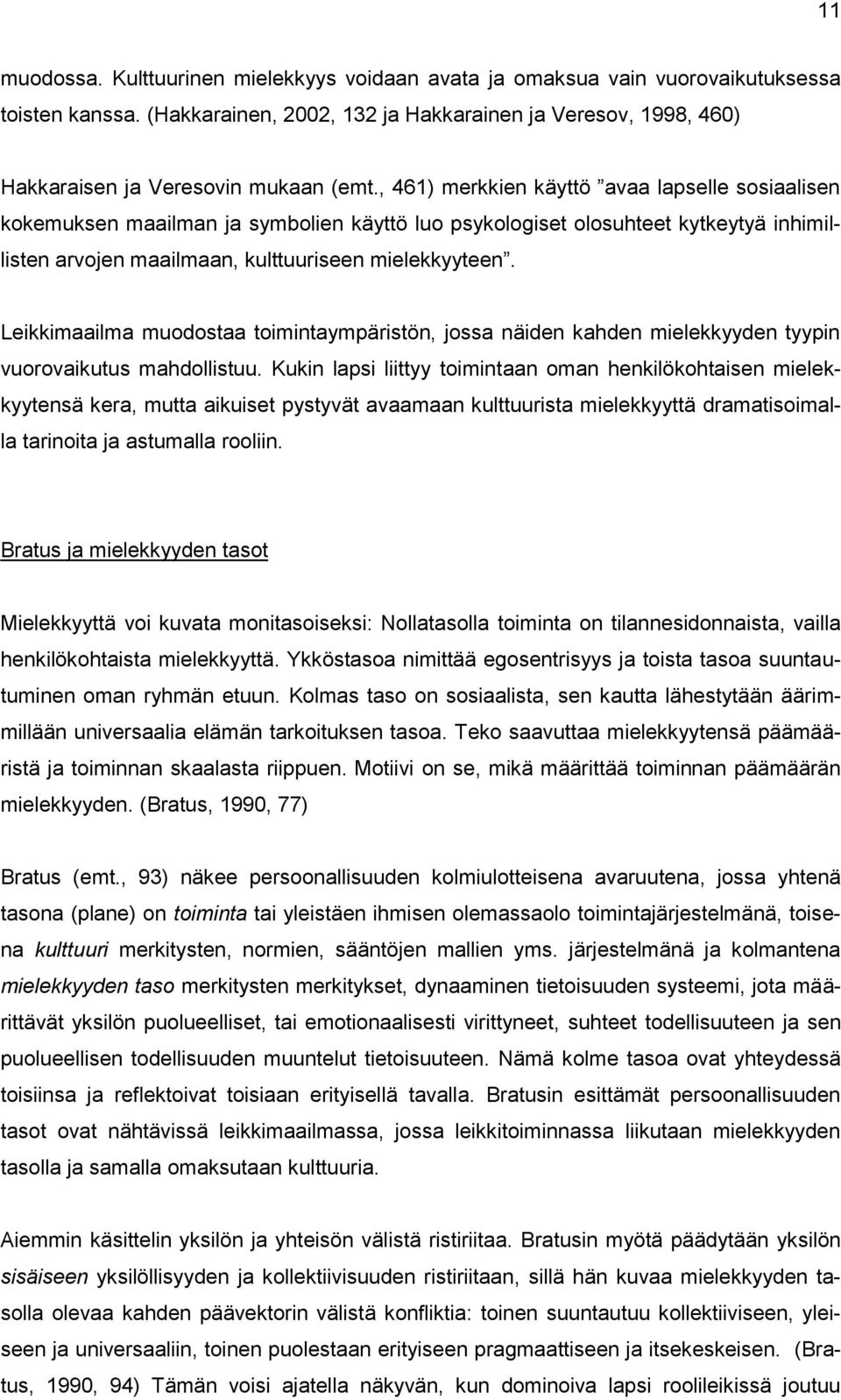 , 461) merkkien käyttö avaa lapselle sosiaalisen kokemuksen maailman ja symbolien käyttö luo psykologiset olosuhteet kytkeytyä inhimillisten arvojen maailmaan, kulttuuriseen mielekkyyteen.