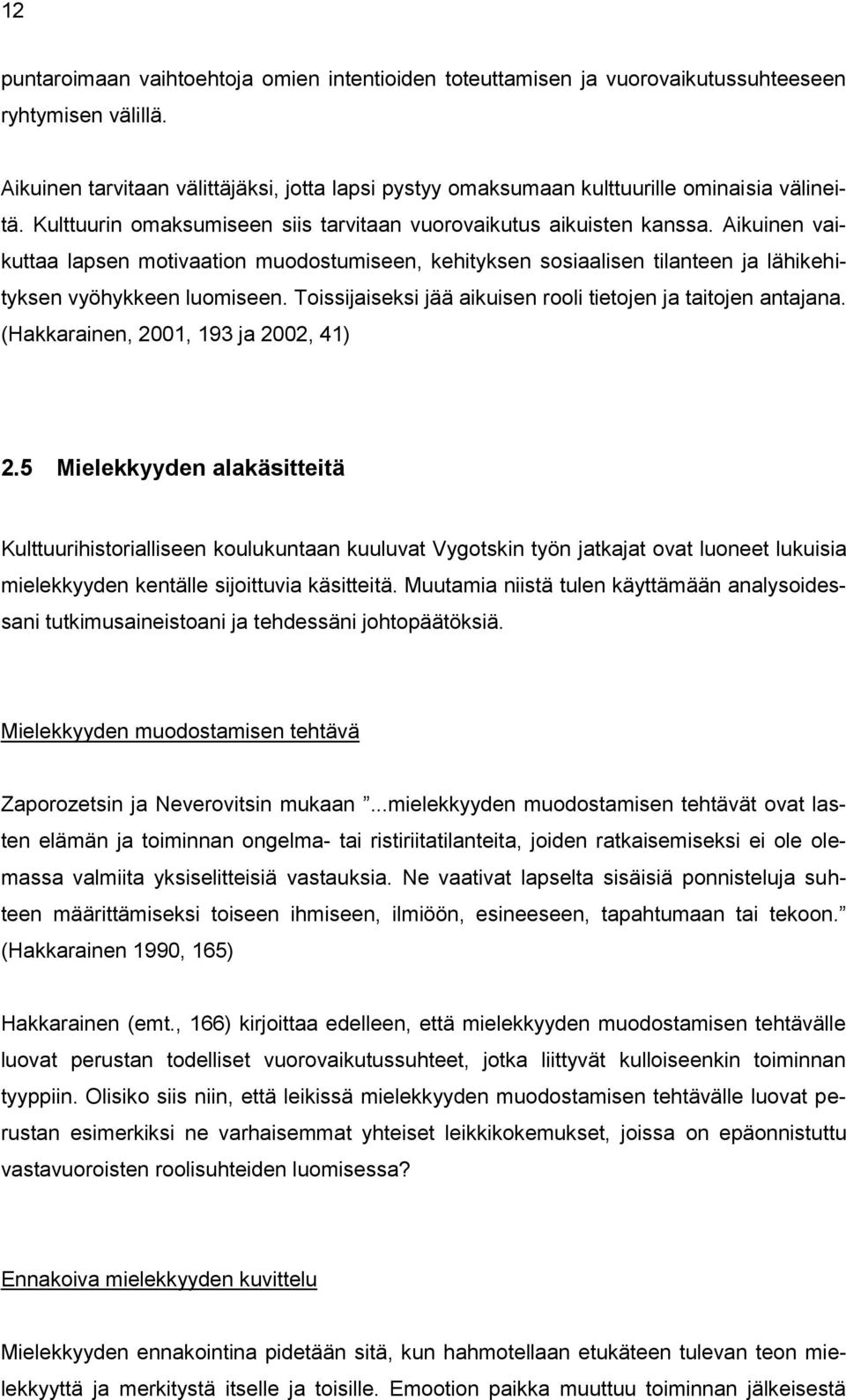 Aikuinen vaikuttaa lapsen motivaation muodostumiseen, kehityksen sosiaalisen tilanteen ja lähikehityksen vyöhykkeen luomiseen. Toissijaiseksi jää aikuisen rooli tietojen ja taitojen antajana.