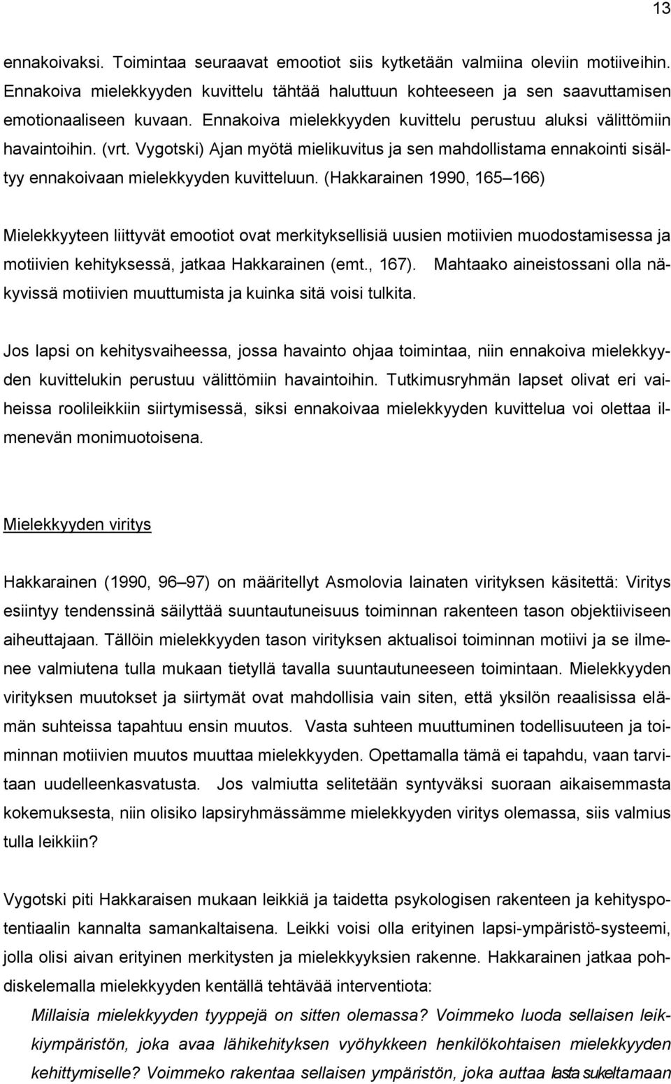 (Hakkarainen 1990, 165 166) Mielekkyyteen liittyvät emootiot ovat merkityksellisiä uusien motiivien muodostamisessa ja motiivien kehityksessä, jatkaa Hakkarainen (emt., 167).