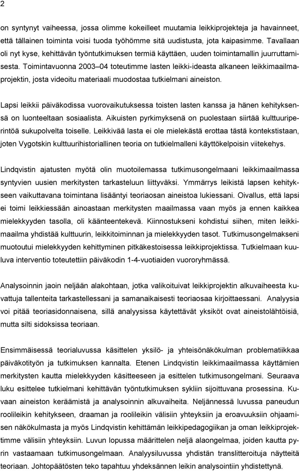 Toimintavuonna 2003 04 toteutimme lasten leikki-ideasta alkaneen leikkimaailmaprojektin, josta videoitu materiaali muodostaa tutkielmani aineiston.