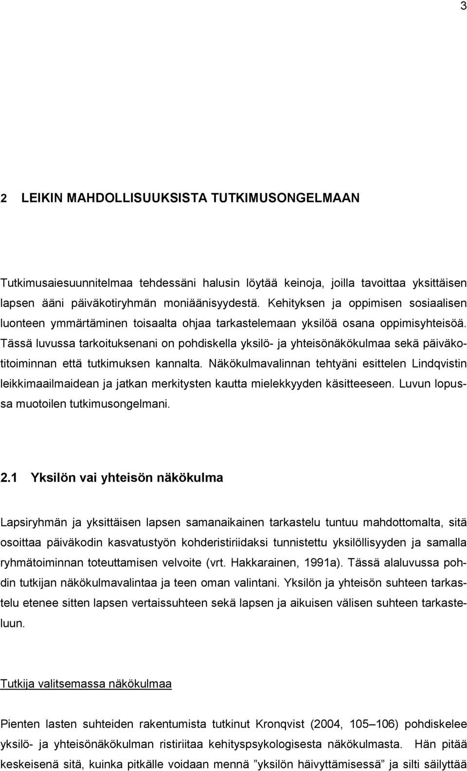 Tässä luvussa tarkoituksenani on pohdiskella yksilö- ja yhteisönäkökulmaa sekä päiväkotitoiminnan että tutkimuksen kannalta.