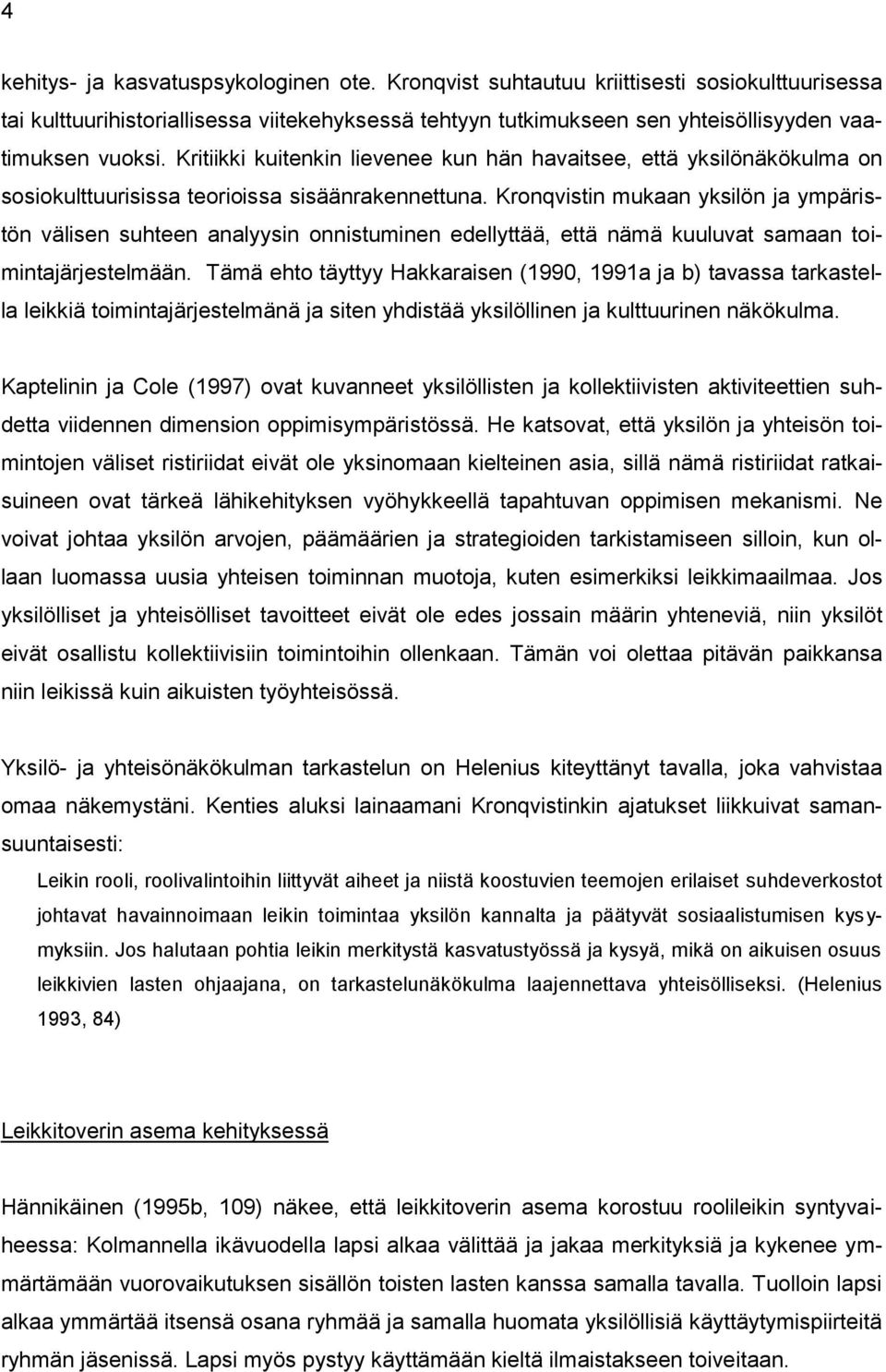 Kronqvistin mukaan yksilön ja ympäristön välisen suhteen analyysin onnistuminen edellyttää, että nämä kuuluvat samaan toimintajärjestelmään.