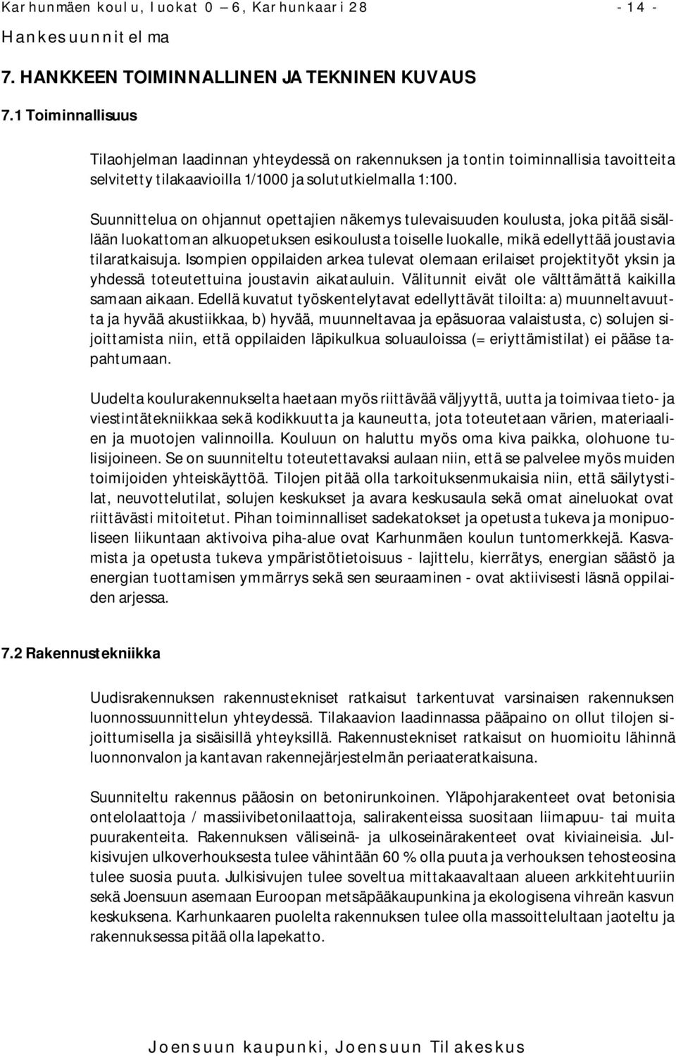 Suunnittelua on ohjannut opettajien näkemys tulevaisuuden koulusta, joka pitää sisällään luokattoman alkuopetuksen esikoulusta toiselle luokalle, mikä edellyttää joustavia tilaratkaisuja.