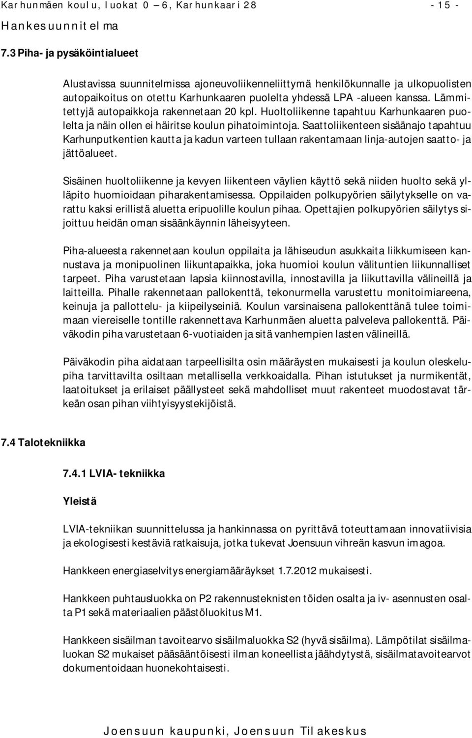 Lämmitettyjä autopaikkoja rakennetaan 20 kpl. Huoltoliikenne tapahtuu Karhunkaaren puolelta ja näin ollen ei häiritse koulun pihatoimintoja.