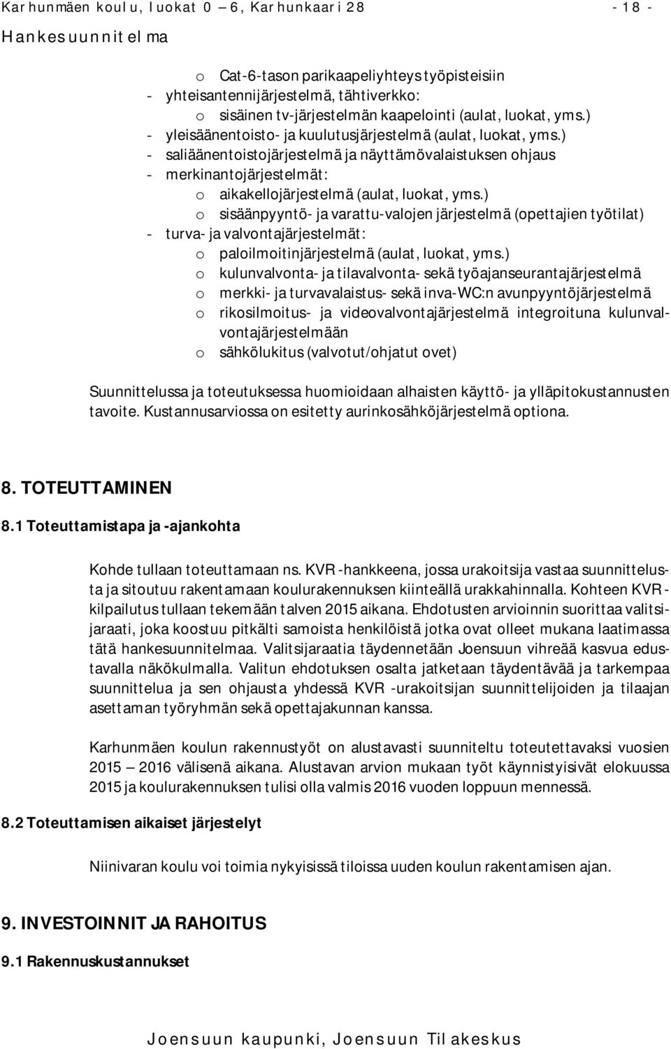 ) o sisäänpyyntö- ja varattu-valojen järjestelmä (opettajien työtilat) - turva- ja valvontajärjestelmät: o paloilmoitinjärjestelmä (aulat, luokat, yms.