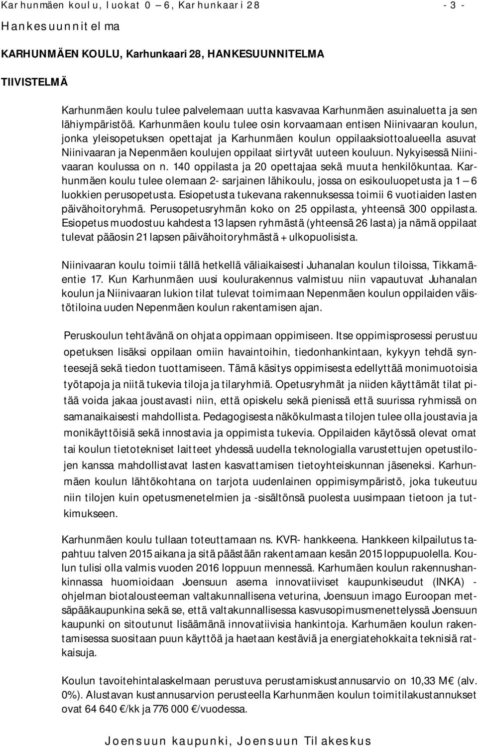 Karhunmäen koulu tulee osin korvaamaan entisen Niinivaaran koulun, jonka yleisopetuksen opettajat ja Karhunmäen koulun oppilaaksiottoalueella asuvat Niinivaaran ja Nepenmäen koulujen oppilaat