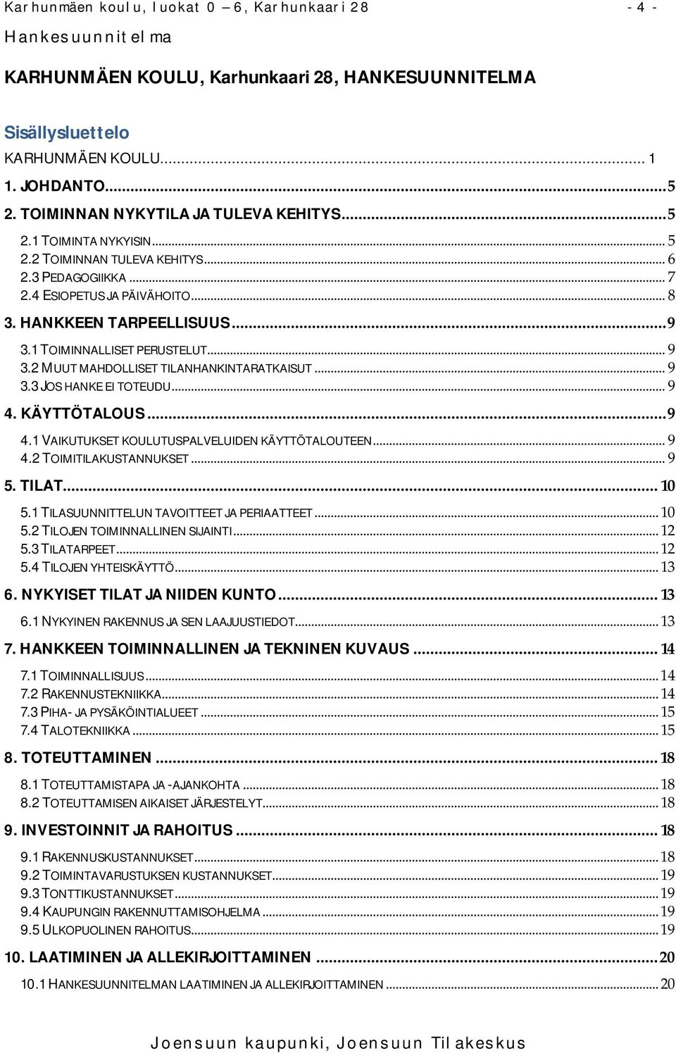 .. 9 3.3 JOS HANKE EI TOTEUDU... 9 4. KÄYTTÖTALOUS... 9 4.1 VAIKUTUKSET KOULUTUSPALVELUIDEN KÄYTTÖTALOUTEEN... 9 4.2 TOIMITILAKUSTANNUKSET... 9 5. TILAT... 10 5.