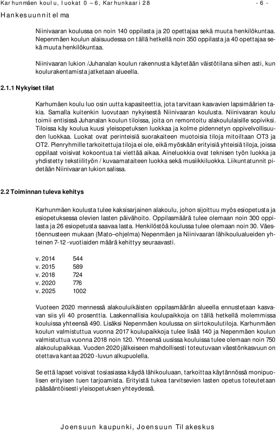1 Nykyiset tilat Niinivaaran lukion /Juhanalan koulun rakennusta käytetään väistötilana siihen asti, kun koulurakentamista jatketaan alueella.