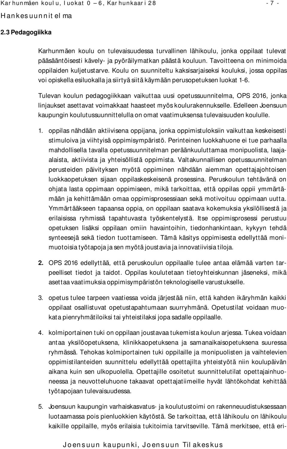 Tavoitteena on minimoida oppilaiden kuljetustarve. Koulu on suunniteltu kaksisarjaiseksi kouluksi, jossa oppilas voi opiskella esiluokalla ja siirtyä siitä käymään perusopetuksen luokat 1-6.