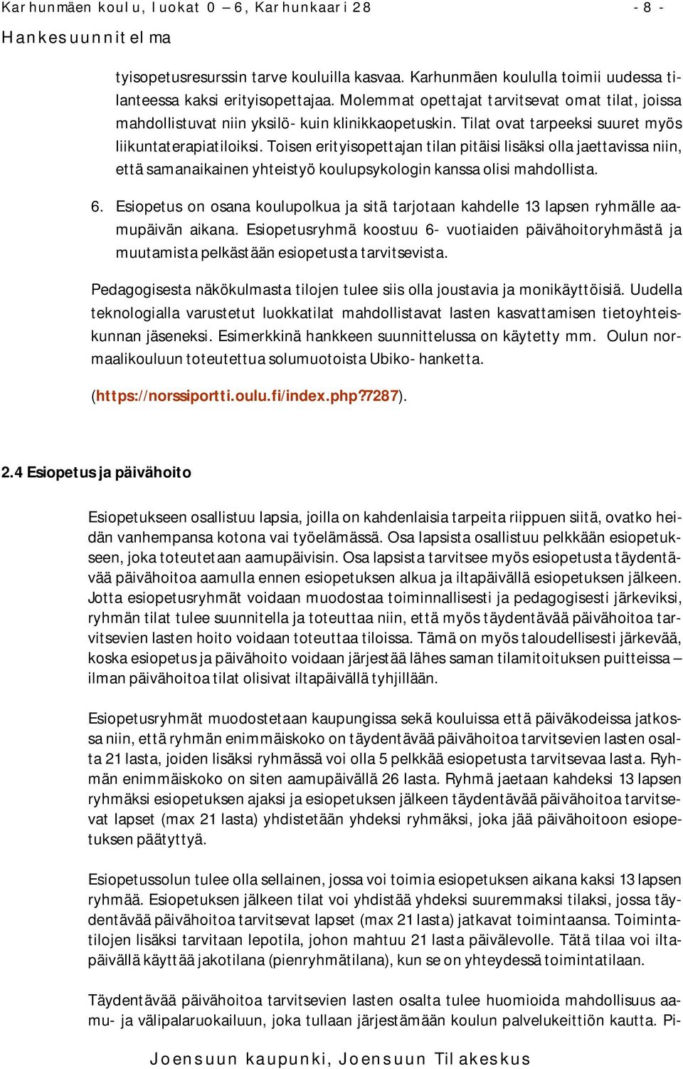 Toisen erityisopettajan tilan pitäisi lisäksi olla jaettavissa niin, että samanaikainen yhteistyö koulupsykologin kanssa olisi mahdollista. 6.