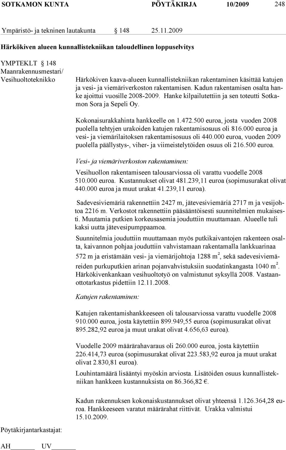 vesi- ja viemäriverkoston rakentamisen. Kadun rakentamisen osalta hanke ajoittui vuosille 2008-2009. Han ke kil pai lu tettiin ja sen to teutti Sotkamon So ra ja Se peli Oy.