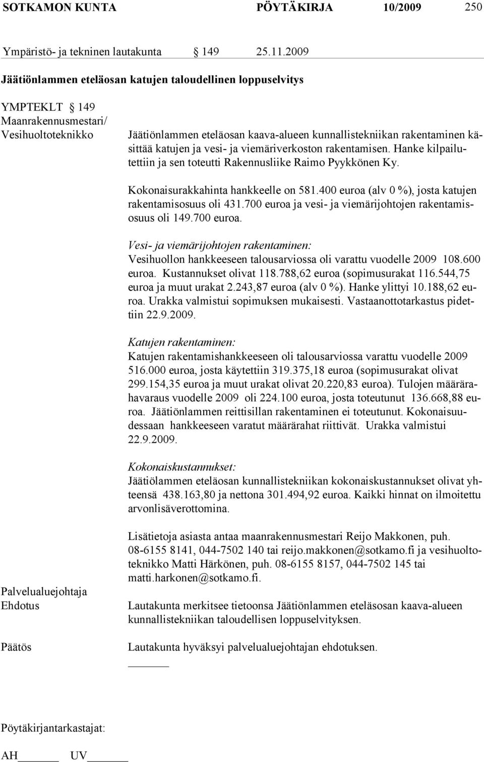 tu jen ja ve si- ja viemäriverkoston rakentamisen. Han ke kil pai lutettiin ja sen to teutti Rakennusliike Raimo Pyykkönen Ky. Ko konaisurakkahinta hankkeelle on 581.