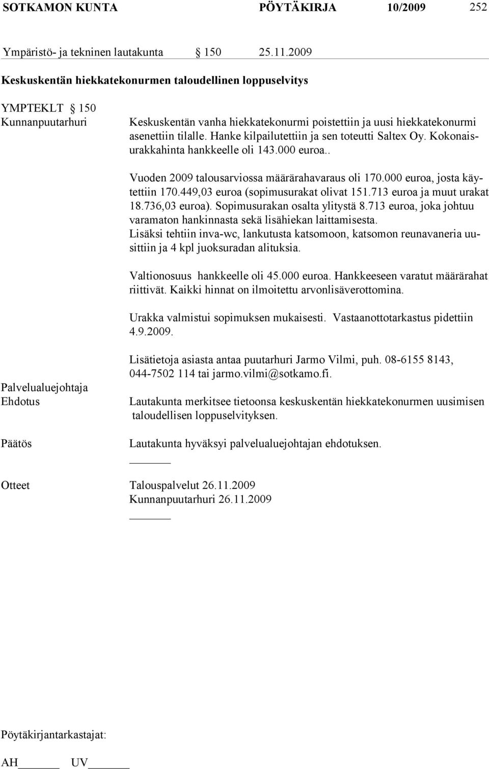 Hanke kilpailutettiin ja sen toteutti Saltex Oy. Kokonaisurakkahinta hankkeelle oli 143.000 euroa.. Vuoden 2009 talousarviossa määrärahavaraus oli 170.000 euroa, josta käytettiin 170.