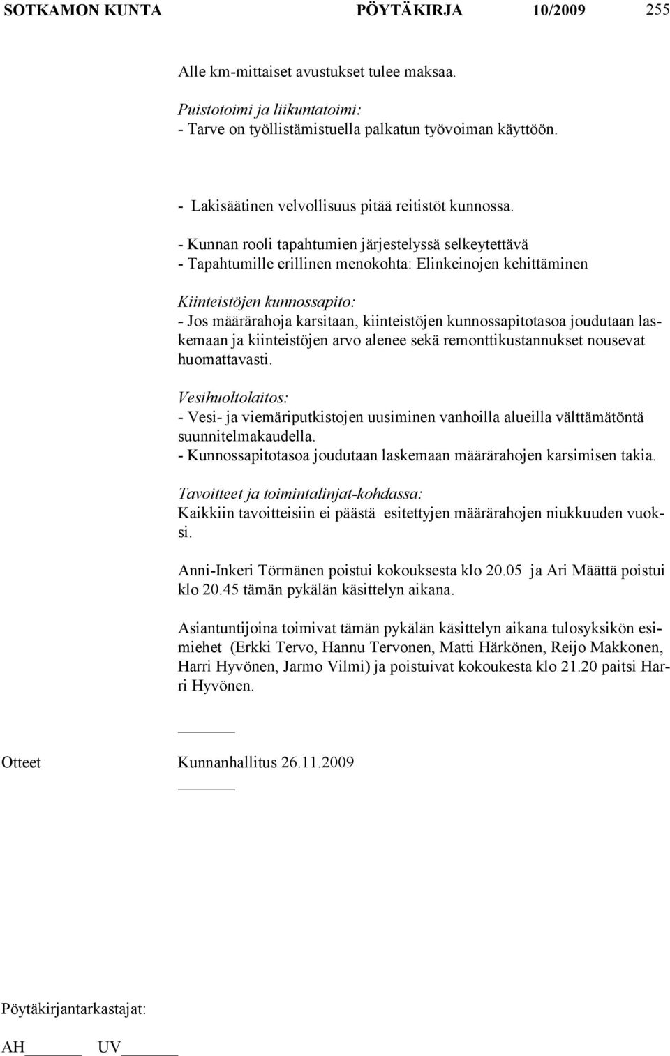 - Kunnan rooli tapahtumien järjestelyssä selkeytettävä - Tapahtumille erilli nen menokohta: Elinkeinojen kehittäminen Kiinteistöjen kunnossapito: - Jos määrärahoja karsitaan, kiinteistöjen