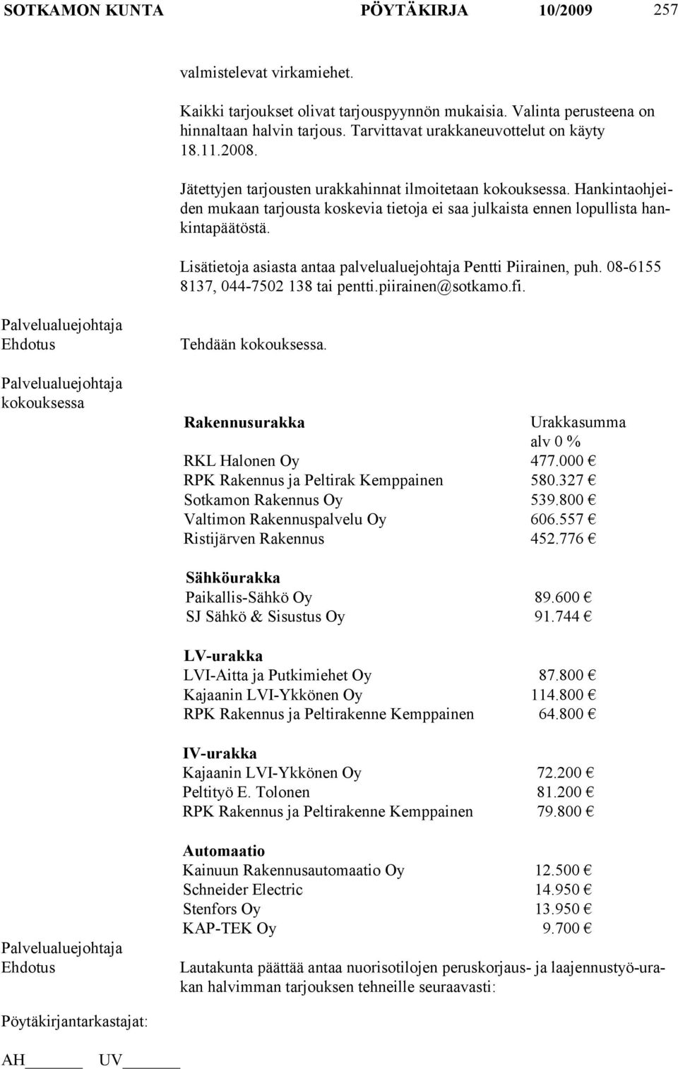 Hankintaohjeiden mukaan tarjousta koske via tietoja ei saa julkaista ennen lopullista hankintapäätöstä. Lisätietoja asiasta antaa palvelualuejohtaja Pentti Piirai nen, puh.