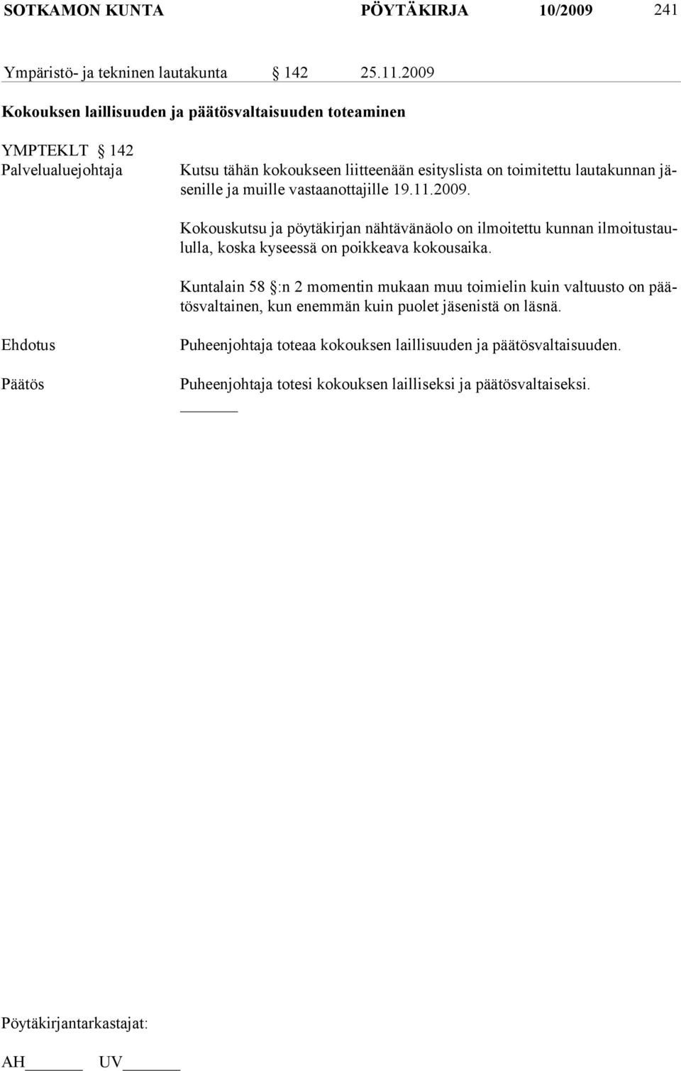 muille vastaanottajille 19.11.2009. Kokouskutsu ja pöytäkirjan nähtävänäolo on ilmoitettu kunnan ilmoitustaululla, koska kyseessä on poikkeava kokousaika.