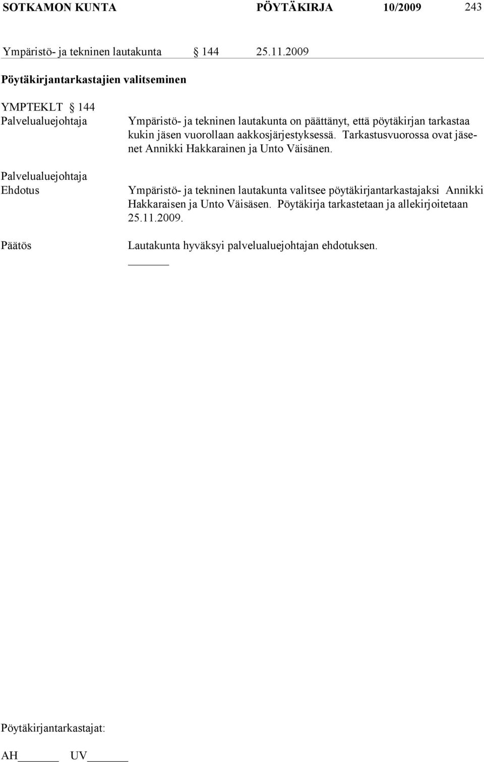 kin jäsen vuorollaan aakkosjärjestyksessä. Tarkastusvuorossa ovat jäsenet Annikki Hakkarainen ja Unto Väisänen.