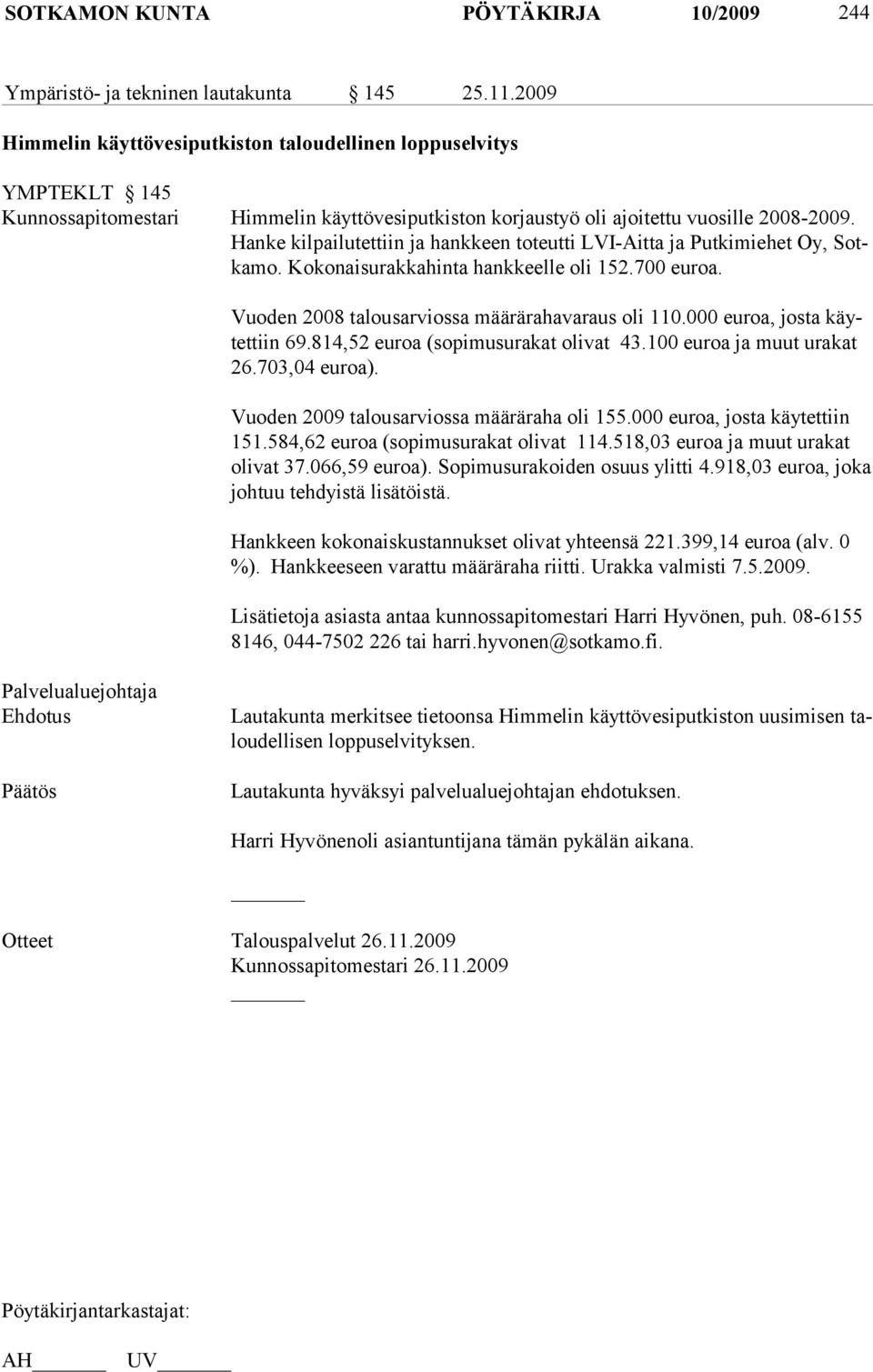 Hanke kilpailutettiin ja hankkeen toteutti LVI-Aitta ja Putkimiehet Oy, Sotkamo. Kokonaisurakkahinta hankkeelle oli 152.700 euroa. Vuoden 2008 talousarviossa määrärahavaraus oli 110.