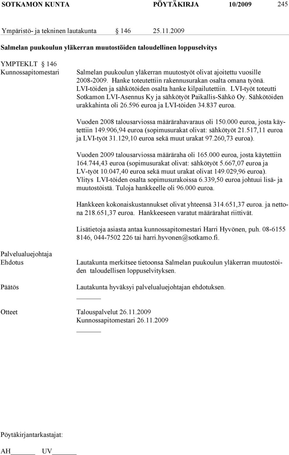 Han ke toteutettiin rakennusurakan osalta omana työnä. LVI-töiden ja sähkötöi den osalta hanke kilpailutettiin. LVI-työt toteutti Sot kamon LVI-Asennus Ky ja sähkötyöt Paikallis-Sähkö Oy.