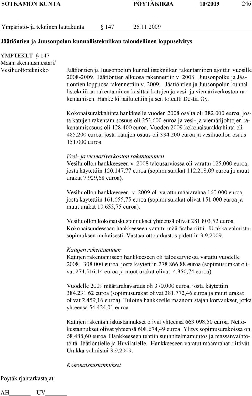 vuosille 2008-2009. Jäätiöntien alkuosa rakennettiin v. 2008. Juusonpolku ja Jäätiöntien loppuosa rakennettiin v. 2009.