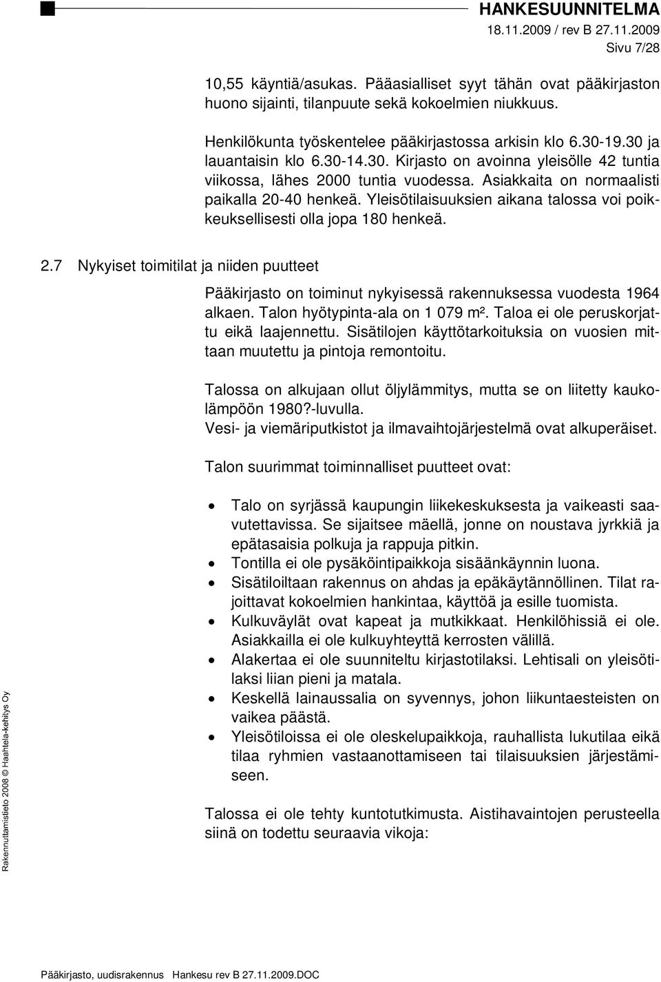 Yleisötilaisuuksien aikana talossa voi poikkeuksellisesti olla jopa 180 henkeä. 2.7 Nykyiset toimitilat ja niiden puutteet Pääkirjasto on toiminut nykyisessä rakennuksessa vuodesta 1964 alkaen.