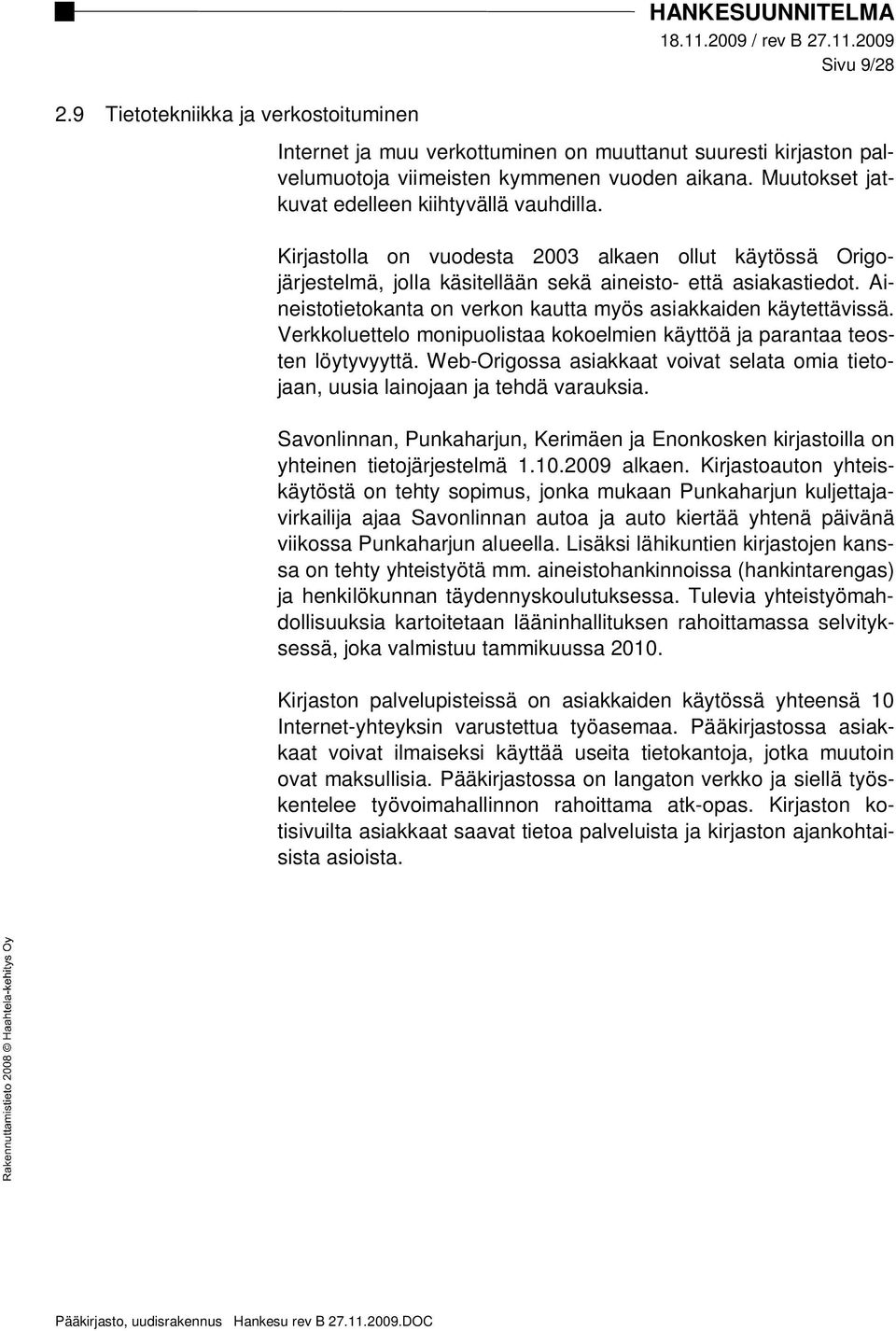 Aineistotietokanta on verkon kautta myös asiakkaiden käytettävissä. Verkkoluettelo monipuolistaa kokoelmien käyttöä ja parantaa teosten löytyvyyttä.