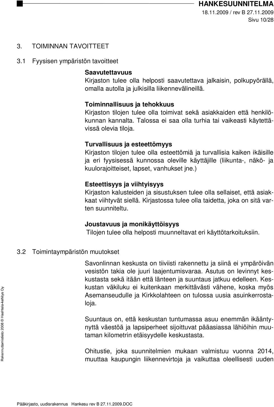 Toiminnallisuus ja tehokkuus Kirjaston tilojen tulee olla toimivat sekä asiakkaiden että henkilökunnan kannalta. Talossa ei saa olla turhia tai vaikeasti käytettävissä olevia tiloja.