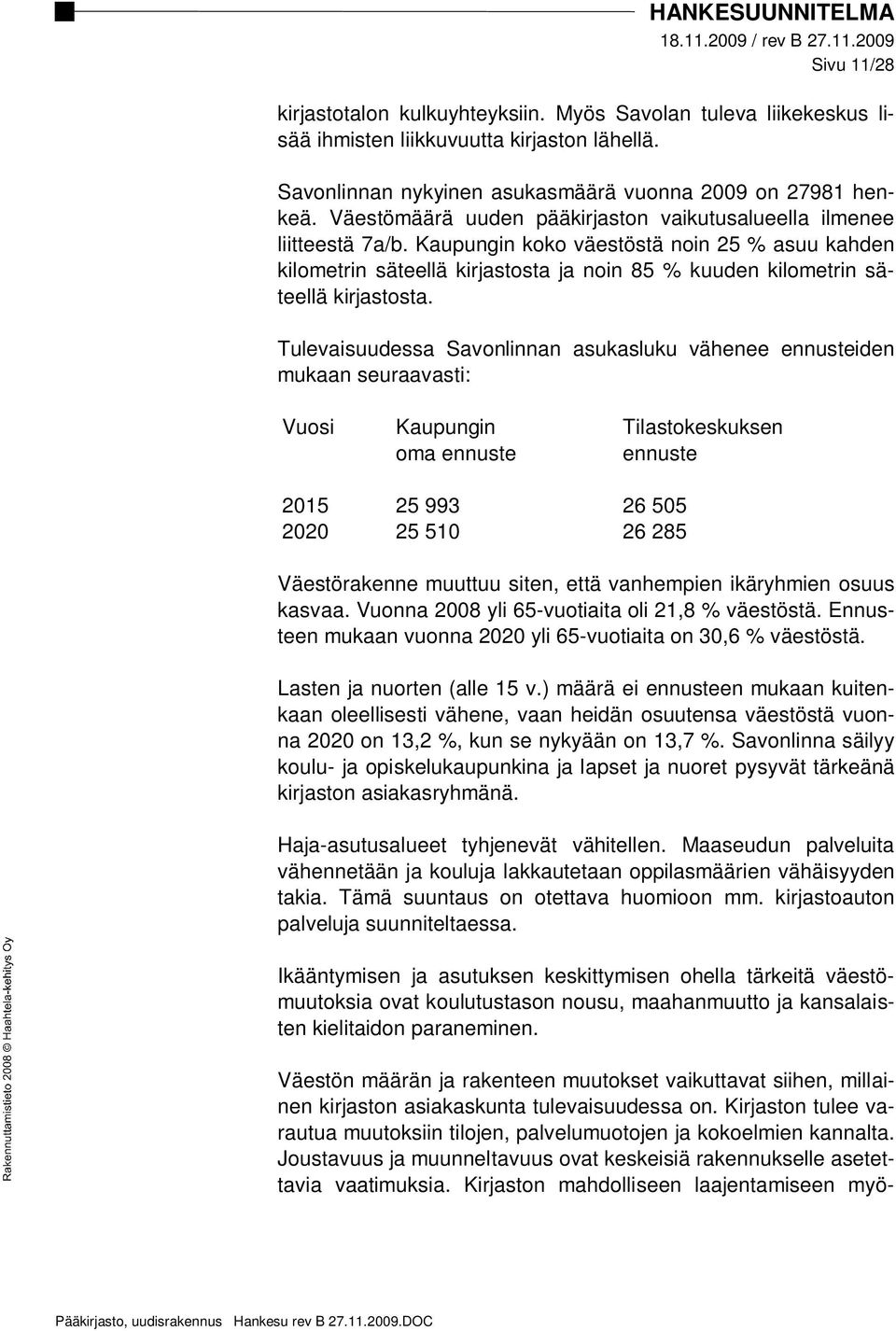 Kaupungin koko väestöstä noin 25 % asuu kahden kilometrin säteellä kirjastosta ja noin 85 % kuuden kilometrin säteellä kirjastosta.