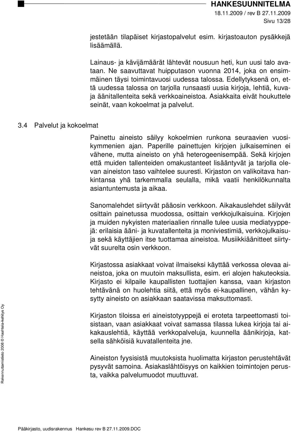 Edellytyksenä on, että uudessa talossa on tarjolla runsaasti uusia kirjoja, lehtiä, kuvaja äänitallenteita sekä verkkoaineistoa. Asiakkaita eivät houkuttele seinät, vaan kokoelmat ja palvelut. 3.