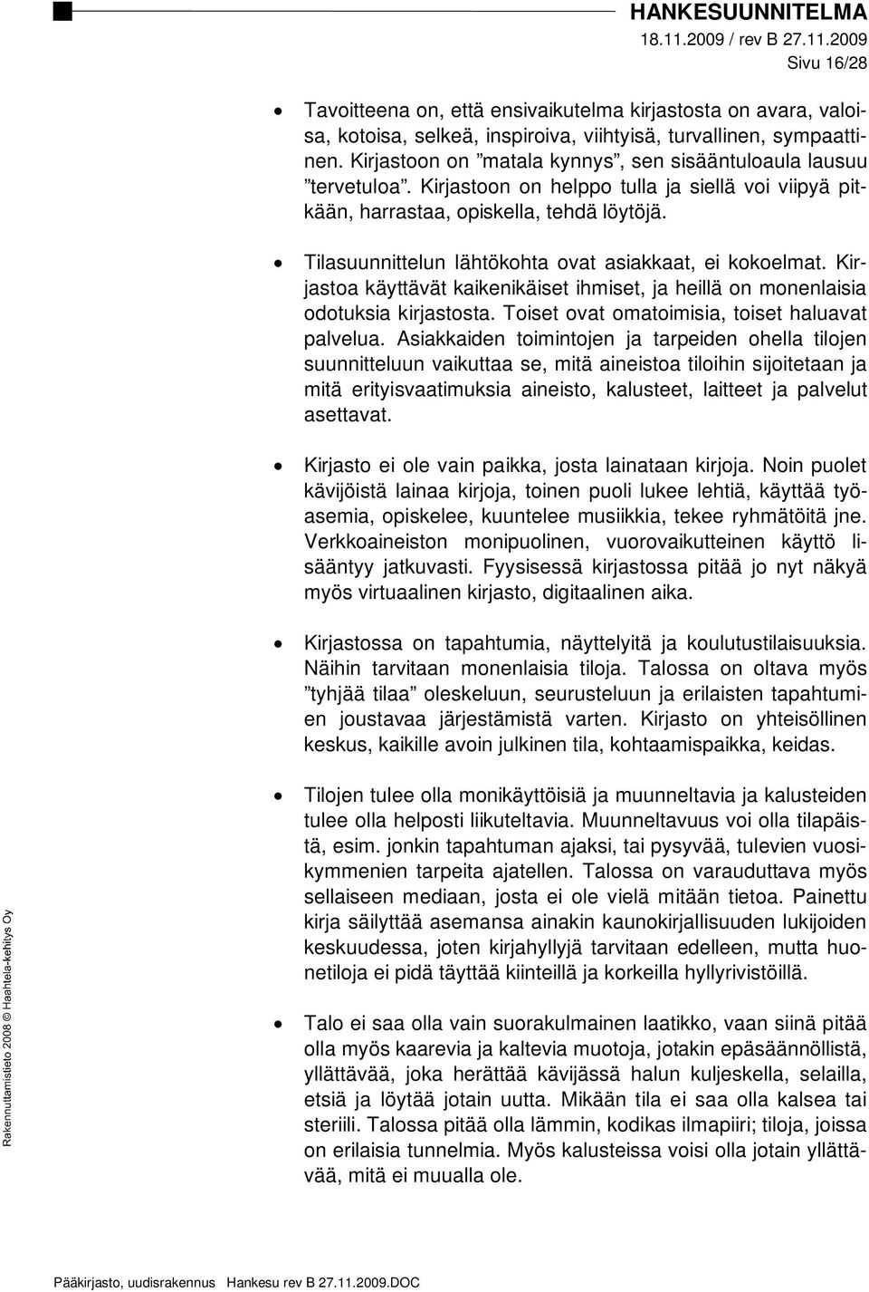 Tilasuunnittelun lähtökohta ovat asiakkaat, ei kokoelmat. Kirjastoa käyttävät kaikenikäiset ihmiset, ja heillä on monenlaisia odotuksia kirjastosta. Toiset ovat omatoimisia, toiset haluavat palvelua.