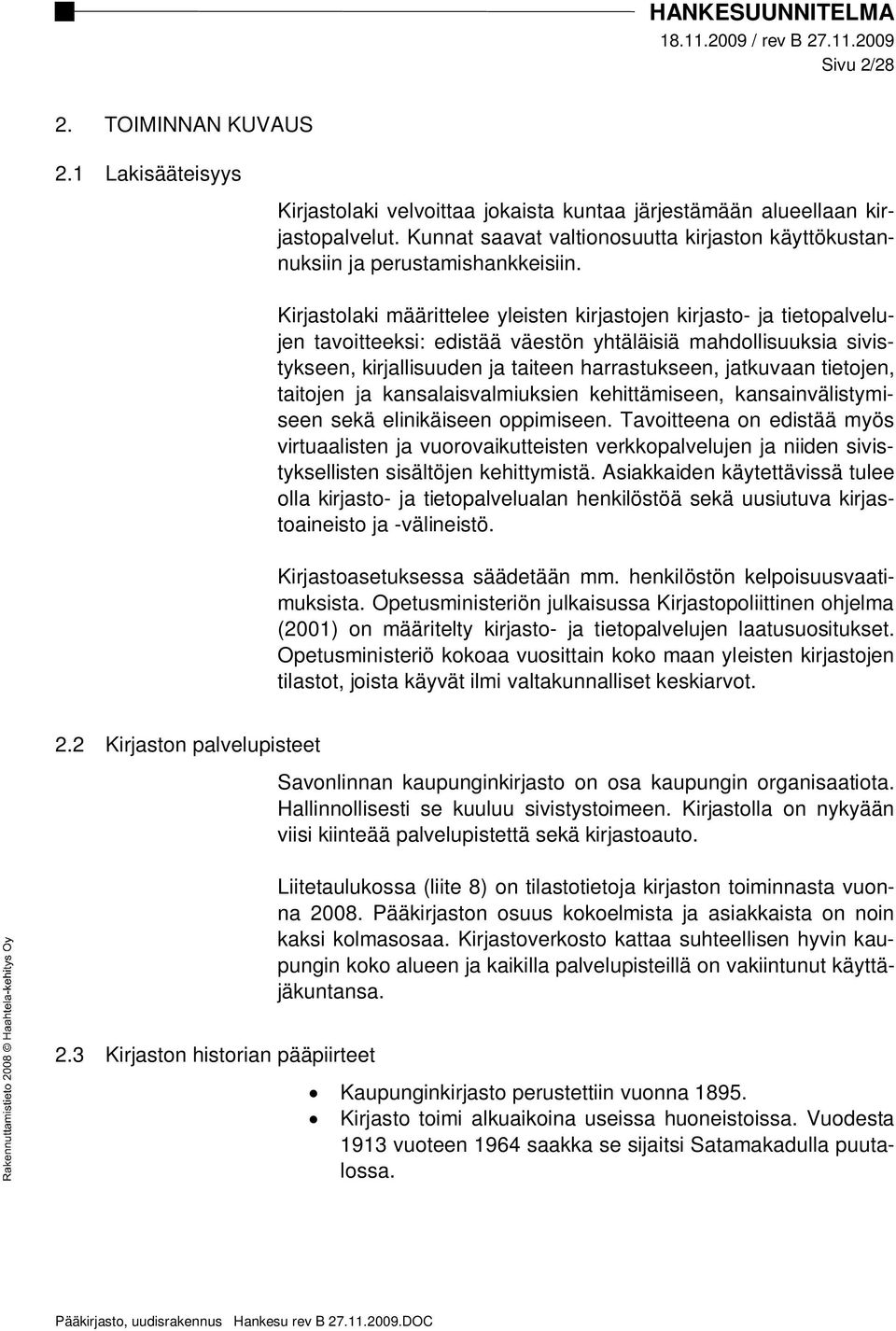 Kirjastolaki määrittelee yleisten kirjastojen kirjasto- ja tietopalvelujen tavoitteeksi: edistää väestön yhtäläisiä mahdollisuuksia sivistykseen, kirjallisuuden ja taiteen harrastukseen, jatkuvaan