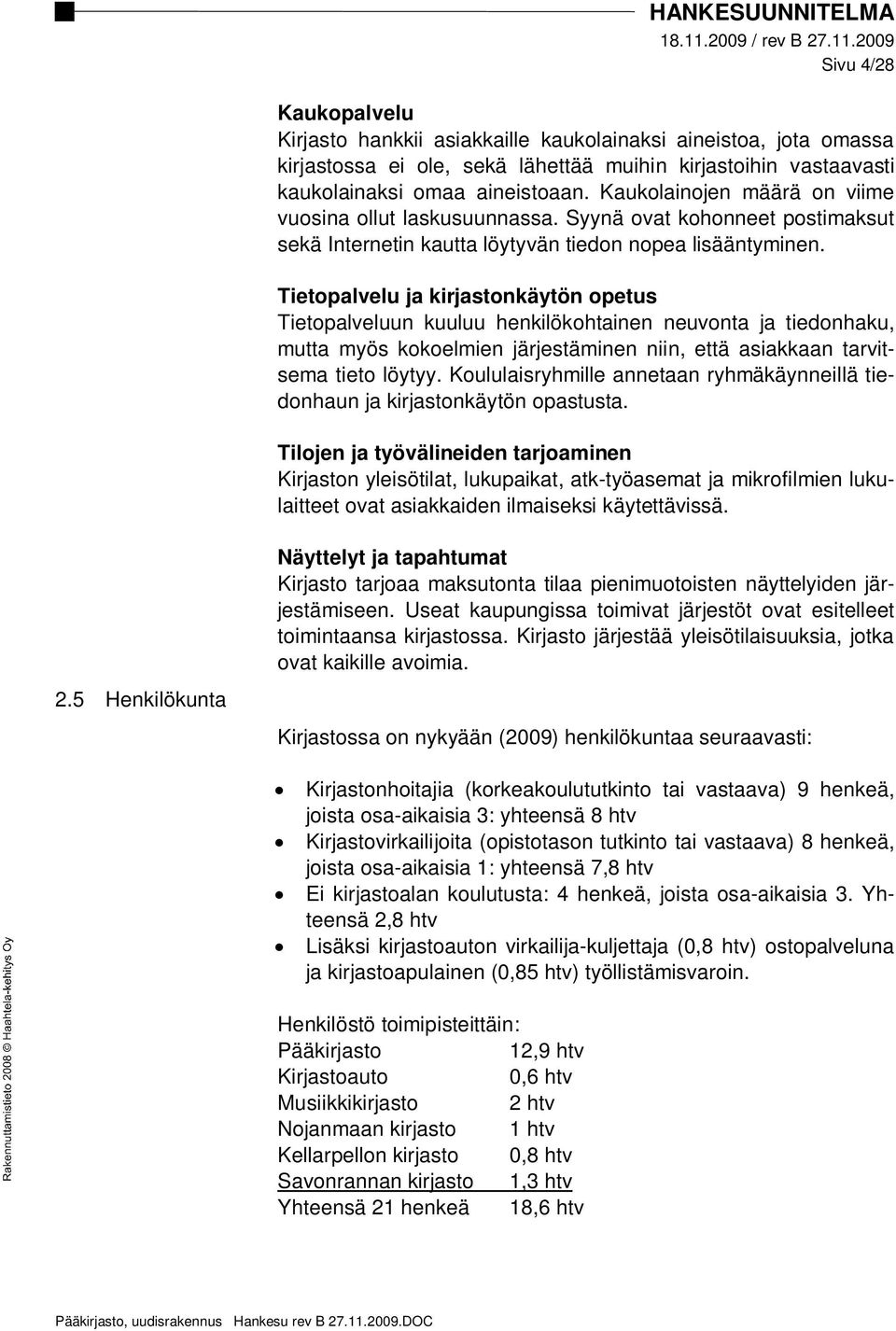 Tietopalvelu ja kirjastonkäytön opetus Tietopalveluun kuuluu henkilökohtainen neuvonta ja tiedonhaku, mutta myös kokoelmien järjestäminen niin, että asiakkaan tarvitsema tieto löytyy.