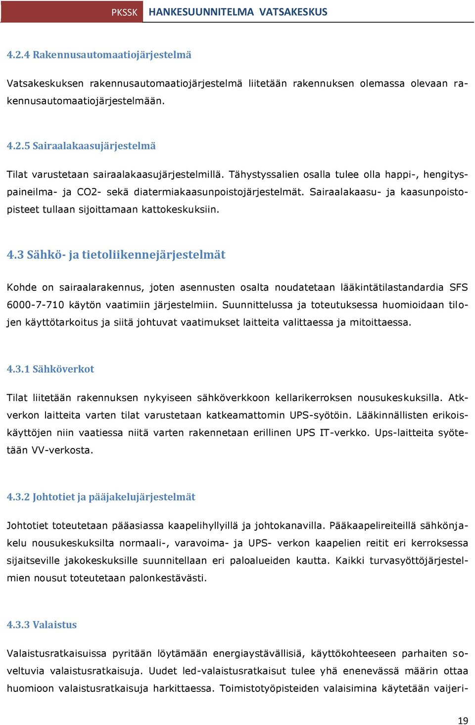3 Sähkö- ja tietoliikennejärjestelmät Kohde on sairaalarakennus, joten asennusten osalta noudatetaan lääkintätilastandardia SFS 6000-7-710 käytön vaatimiin järjestelmiin.