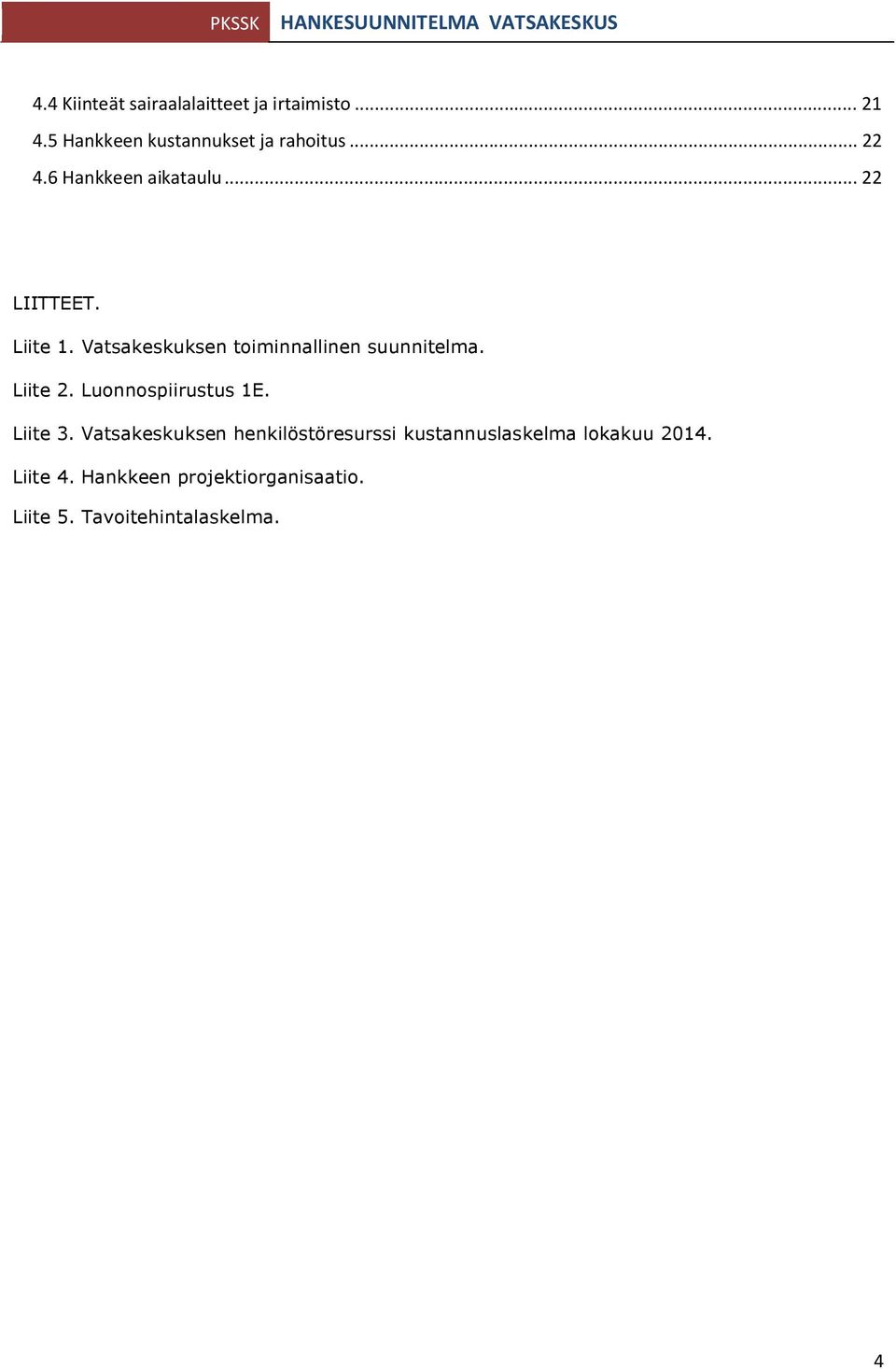 Vatsakeskuksen toiminnallinen suunnitelma. Liite 2. Luonnospiirustus 1E. Liite 3.