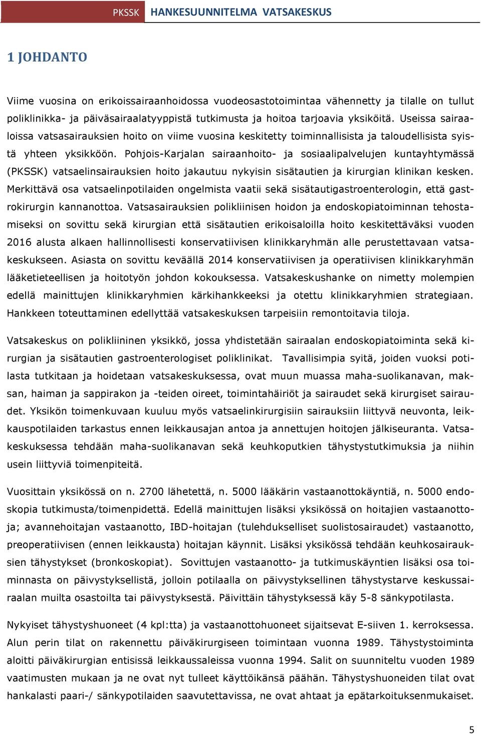 Pohjois-Karjalan sairaanhoito- ja sosiaalipalvelujen kuntayhtymässä (PKSSK) vatsaelinsairauksien hoito jakautuu nykyisin sisätautien ja kirurgian klinikan kesken.