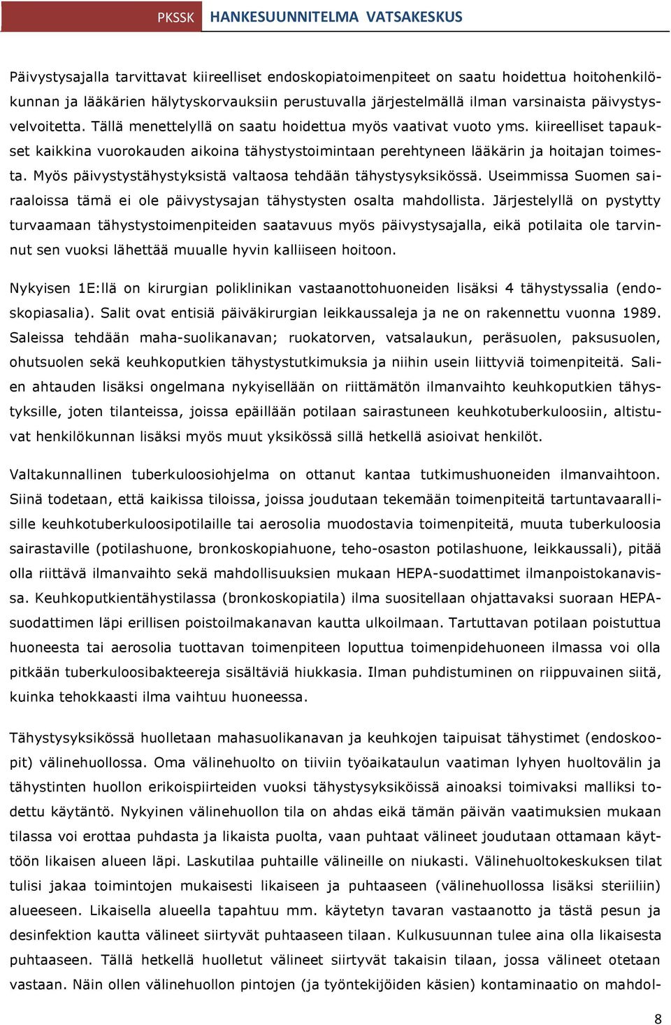 Myös päivystystähystyksistä valtaosa tehdään tähystysyksikössä. Useimmissa Suomen sairaaloissa tämä ei ole päivystysajan tähystysten osalta mahdollista.