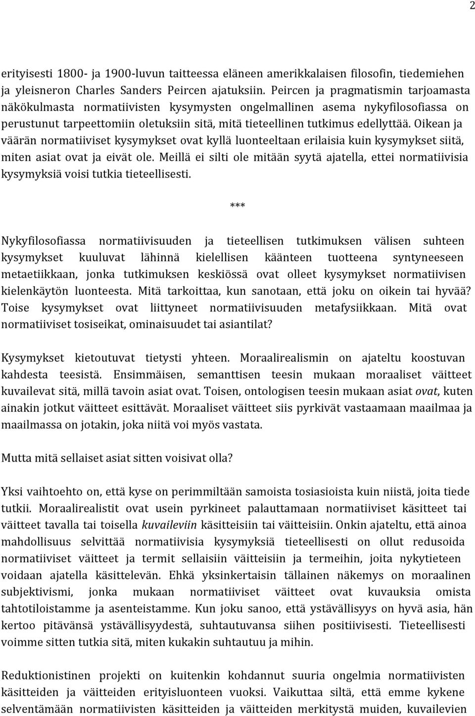 Oikean ja väärän normatiiviset kysymykset ovat kyllä luonteeltaan erilaisia kuin kysymykset siitä, miten asiat ovat ja eivät ole.