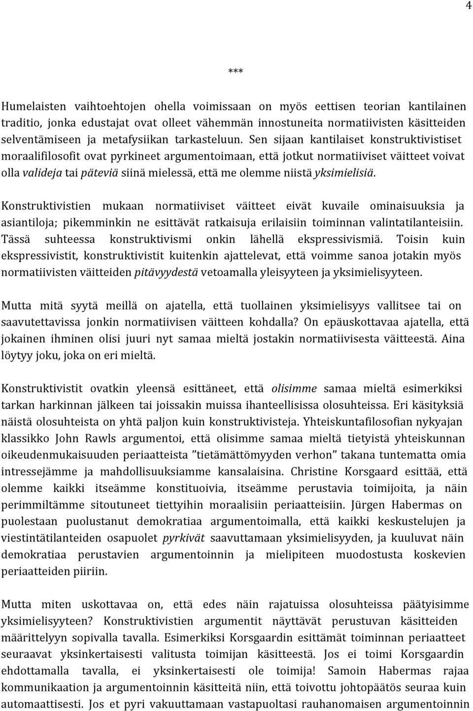 Sen sijaan kantilaiset konstruktivistiset moraalifilosofit ovat pyrkineet argumentoimaan, että jotkut normatiiviset väitteet voivat olla valideja tai päteviä siinä mielessä, että me olemme niistä