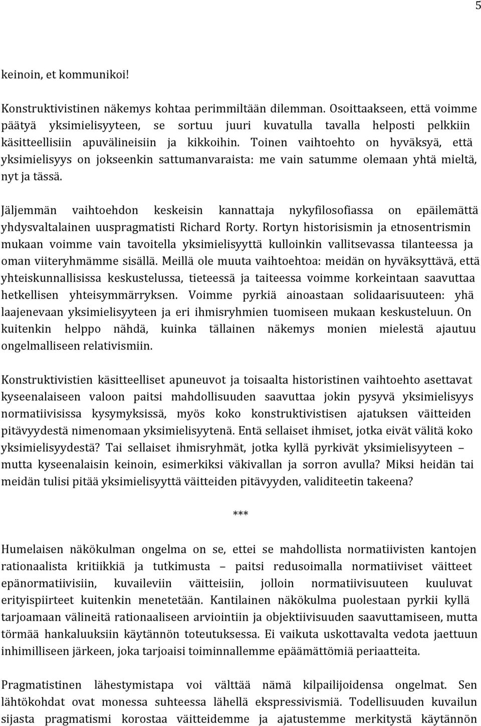 Toinen vaihtoehto on hyväksyä, että yksimielisyys on jokseenkin sattumanvaraista: me vain satumme olemaan yhtä mieltä, nyt ja tässä.