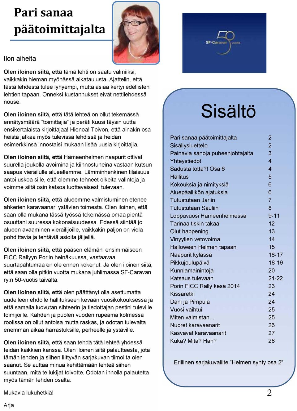 Olen iloinen siitä, että tätä lehteä on ollut tekemässä ennätysmäärä toimittajia ja peräti kuusi täysin uutta ensikertalaista kirjoittajaa! Hienoa!