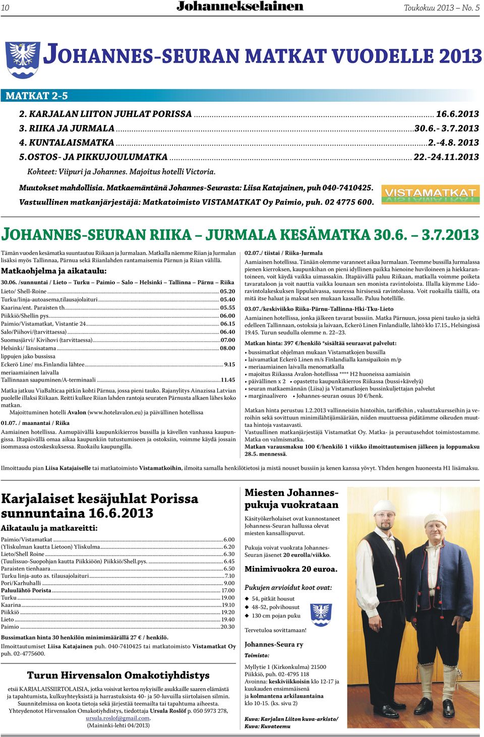 Vastuullinen matkanjärjestäjä: Matkatoimisto VISTAMATKAT Oy Paimio, puh. 02 4775 600. JOHANNES-SEURAN RIIKA JURMALA KESÄMATKA 30.6. 3.7.2013 Tämän vuoden kesämatka suuntautuu Riikaan ja Jurmalaan.