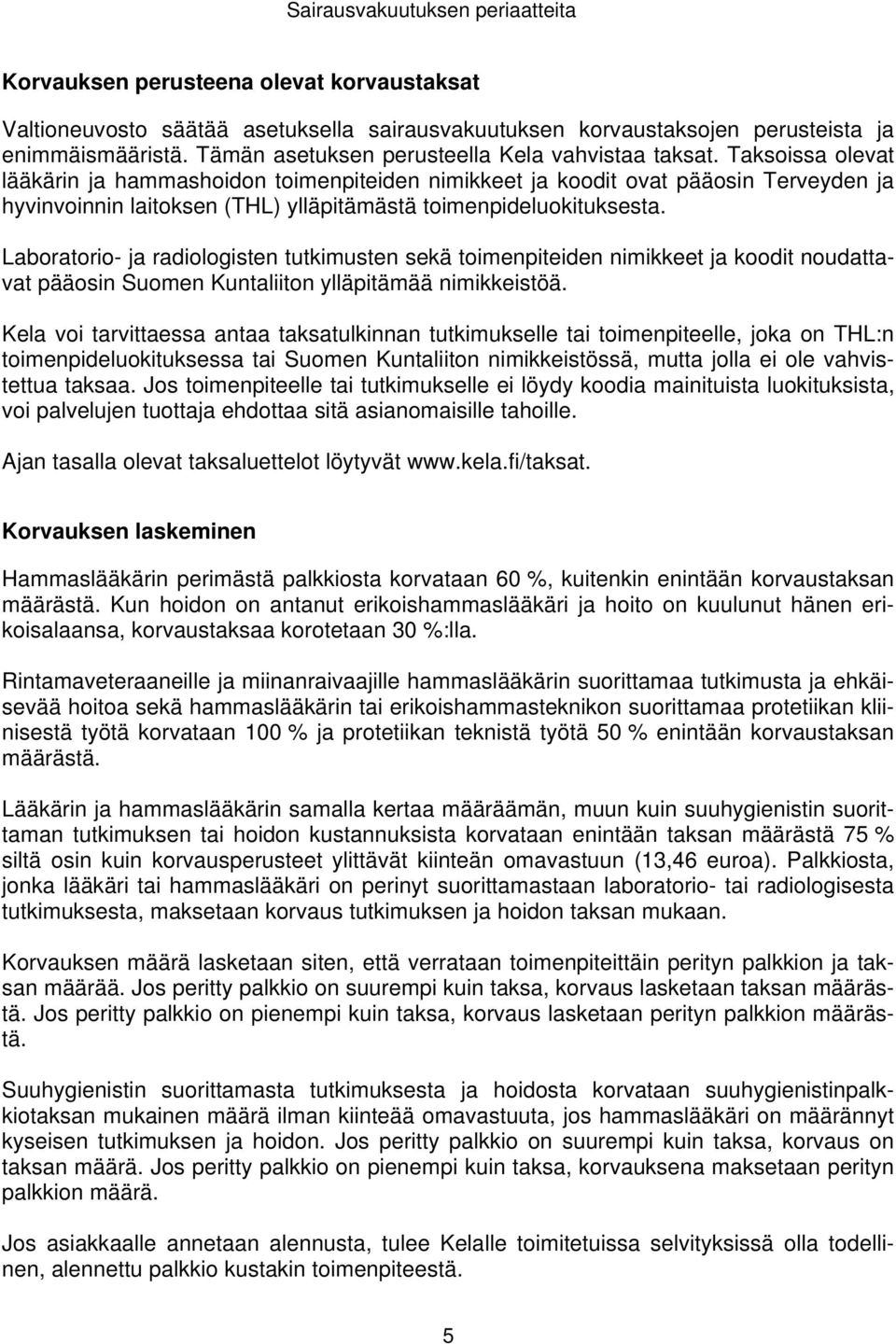 Taksoissa olevat lääkärin ja hammashoidon toimenpiteiden nimikkeet ja koodit ovat pääosin Terveyden ja hyvinvoinnin laitoksen (THL) ylläpitämästä toimenpideluokituksesta.